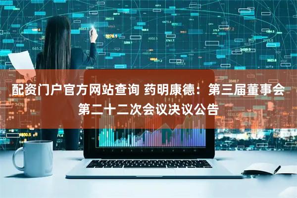配资门户官方网站查询 药明康德：第三届董事会第二十二次会议决议公告