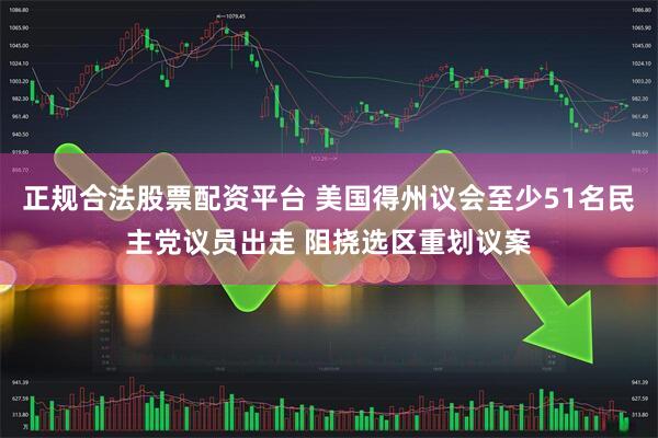 正规合法股票配资平台 美国得州议会至少51名民主党议员出走 阻挠选区重划议案